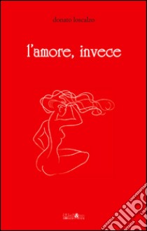 L'amore invece libro di Loscalzo Donato