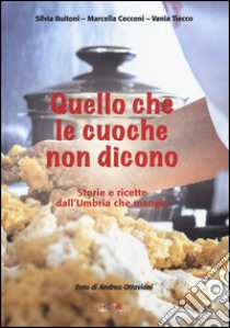 Quello che le cuoche non dicono. Storie e ricette dall'Umbria che mangia libro di Buitoni Silvia; Cecconi Marcella; Tiecco Vania