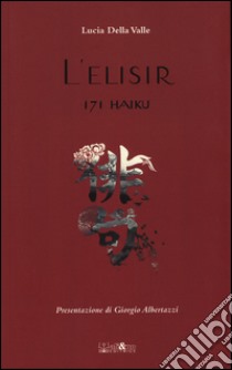 L'elisir. 171 haiku libro di Della Valle Lucia