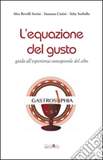 L'equazione del gusto. Guida all'esperienza consapevole del cibo libro di Revelli Sorini Alex; Cutini Susanna; Sorbello Seby