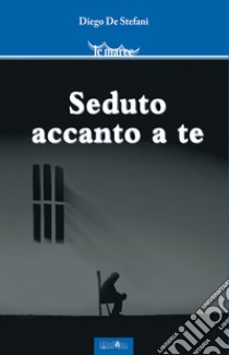 Seduto accanto a te libro di De Stefani Diego