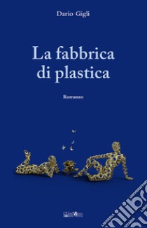 La fabbrica di plastica libro di Gigli Dario