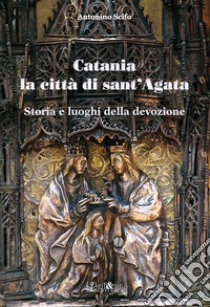 Catania la città di Sant'Agata. Storia e luoghi della tradizione libro di Scifo Antonino