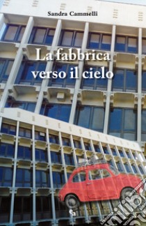 La fabbrica verso il cielo libro di Cammelli Sandra