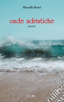 Onde adriatiche libro di Rossi Marcella