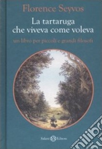 La tartaruga che viveva come voleva. Ediz. illustrata libro di Seyvos Florence