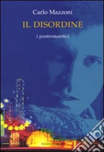 Il disordine. I postromantici libro di Mazzoni Carlo