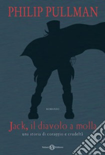 Jack il diavolo a molla. Una storia di coraggio e crudeltà. Ediz. illustrata libro di Pullman Philip