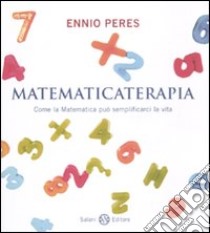 Matematicaterapia. come la matematica può semplificarci la vita libro di Peres Ennio