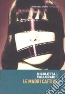 Le Madri cattive libro di Vallorani Nicoletta