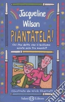 Piantatela! Chi l'ha detto che il bullismo esiste solo tra maschi? libro di Wilson Jacqueline