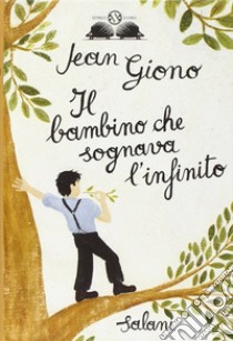 Il bambino che sognava l'infinito. Ediz. illustrata libro di Giono Jean