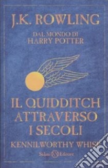 Il quidditch attraverso i secoli. Kennilworthy Whisp libro di Rowling J. K.