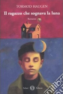 Il Ragazzo che sognava la luna libro di Haugen Tormod