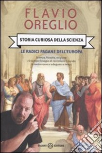 Storia curiosa della scienza. Le radici pagane dell'Europa libro di Oreglio Flavio