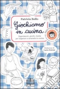 Giochiamo in cucina. Esperimenti, giochi, ricette per imparare a cavarsela in cucina libro di Bollo Patrizia