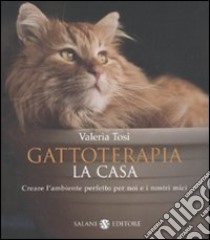 Gattoterapia. Come creare l'ambiente perfetto per noi e i nostri mici libro di Tosi Valeria