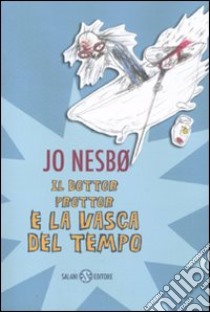 Il dottor Prottor e la vasca del tempo libro di Nesbø Jo