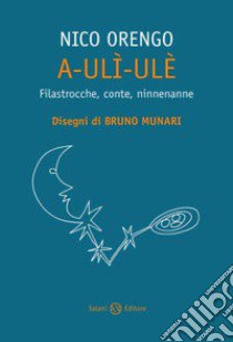 A-ulì-ulè. Filastrocche, conte, ninnenanne libro di Orengo Nico