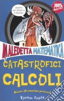 Catastrofici calcoli. Maledetta matematica libro di Poskitt Kjartan