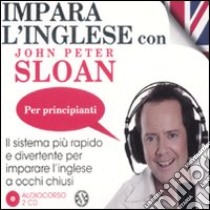 Impara l'inglese con John Peter Sloan. Per principianti. Audiolibro. 2 Cd Audio  di Sloan John Peter