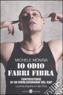 Io odio Fabri Fibra. Controstorie di un rivoluzionario del rap libro di Monina Michele