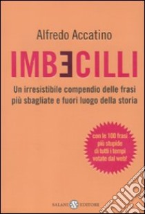 Imbecilli. Un irresistibile compendio delle frasi più sbagliati e fuori luogo della storia libro di Accatino Alfredo