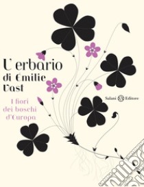 L'erbario. I fiori dei boschi d'Europa. Ediz. illustrata libro di Vast Emilie