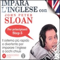 Impara l'inglese con John Peter Sloan. Per principianti. Step 5. Audiolibro. 2 CD Audio  di Sloan John Peter