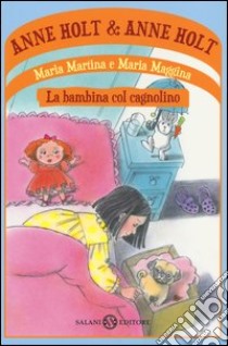 Maria Martina e Maria Maggina. La bambina col cagnolino libro di Holt Anne