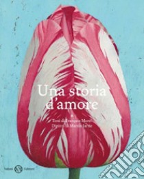 Una storia d'amore. Due vite legate dai fiori. Ediz. illustrata libro di Morel François; Jarrie Martin