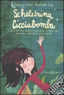 Scheletrina Cicciabomba. Ediz. illustrata libro di Vinci Simona - Ligi Raffaella