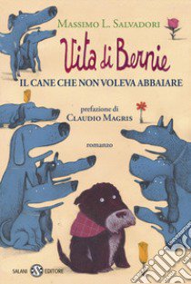 Vita di Bernie. Il cane che non voleva abbaiare libro di Salvadori Massimo L.