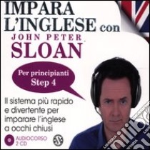 Impara l'inglese con John Peter Sloan. Per principianti. Step 4. Audiolibro. 2 CD Audio  di Sloan John Peter