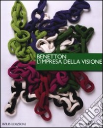 Benetton, l'impresa della visione. Ediz. illustrata libro di Leodi Piero; Volli Ugo; Cesaretti P. (cur.); Pollini L. (cur.)