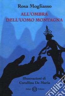 All'ombra dell'uomo montagna libro di Mogliasso Rosa