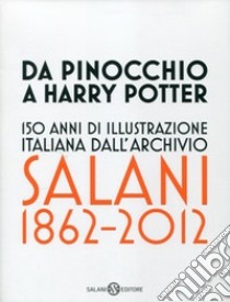 Da Pinocchio a Harry Potter. 150 anni di illustrazione italiana dall'Archivio Salani 1862-2012. Catalogo della mostra (Milano, 18 ottobre 2012-6 gennaio 2013). Ediz. illustrata libro di Bacci G. (cur.)