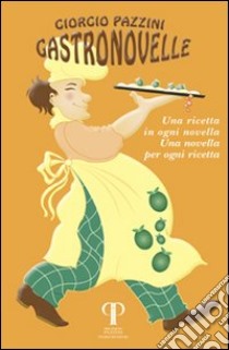 Gastronovelle. Una ricetta in ogni novella, una novella per ogni ricetta libro di Pazzini Giorgio