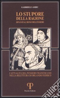 Lo stupore della ragione dinanzi al dono dell'essere. L'attualità del pensiero francescano nella rilettura di Orlando Todisco libro di Ambu Gabriele