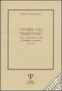 Vivere nei territori. Poesie e testimonianze di vita tra Intifadah e repressione (1985-1990) libro di Di Grazia Filippo