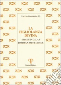 La figliolanza divina. Esegesi di Gal. 4,6. Formula breve di fede libro di Gianfreda Fausto