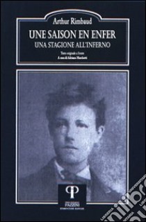 Une saison en enfer-Una stagione all'inferno. Ediz. bilingue libro di Rimbaud Arthur; Marchetti A. (cur.)