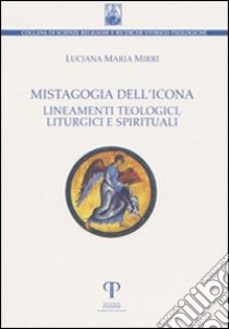 Mistagogia dell'icona. Lineamenti teologici, liturgici e spirituali libro di Mirri Luciana Maria