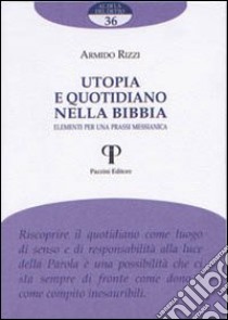 Utopia e quotidiano nella Bibbia. Elementi per una prassi messianica libro di Rizzi Armido