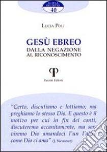 Gesù ebreo. Dalla negazione al riconoscimento libro di Poli Lucia