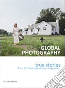 Global photography. True stories from 20 contemporary photographers. Ediz. italiana libro di Rössl S. (cur.); Sordi M. (cur.)