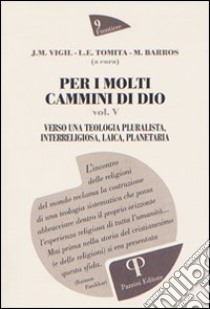 Per i molti cammini di Dio. Vol. 5: Verso una teologia pluralista, interreligiosa, laica, planetaria libro di Vigil José M.; Barros Marcelo; Panikkar Raimon