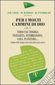 Per i molti cammini di Dio. Vol. 5: Verso la teologia pluralista, interreligiosa, laica, planetaria libro di Vigil José M.; Barros Marcelo; Panikkar Raimon