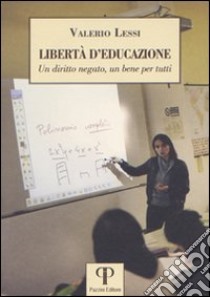 Libertà d'educazione. Un diritto negato, un bene per tutti libro di Lessi Valerio