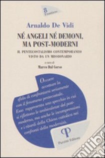 Né angeli né demoni, ma post-moderni. Il pentecostalismo contemporaneo visto di un missionario libro di De Vidi Arnaldo; Dal Corso M. (cur.)